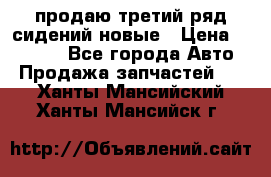 продаю третий ряд сидений новые › Цена ­ 15 000 - Все города Авто » Продажа запчастей   . Ханты-Мансийский,Ханты-Мансийск г.